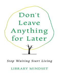 Don't Leave Anything for Later: Stop Waiting Start Living