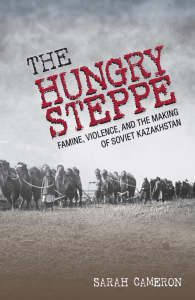 The Hungry Steppe: Famine, Violence, and Soviet Kazakhstan