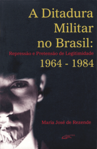 A Ditadura Militar no Brasil: Repress&atilde;o e Legitimidade (1964-1984)