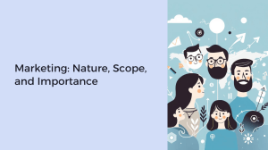 Marketing: Nature, Scope, and Importance