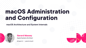 macOS Administration & Configuration: System Internals