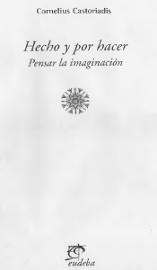 Hecho y por hacer: Pensar la imaginaci&oacute;n de Castoriadis