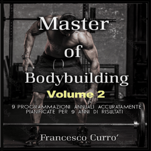 Master of Bodybuilding Volume 2: 9 Programmi Annuali per 9 Anni di Risultati