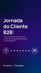 Jornada do Cliente B2B: Guia para otimizar vendas da gera&ccedil;&atilde;o de leads ao fechamento