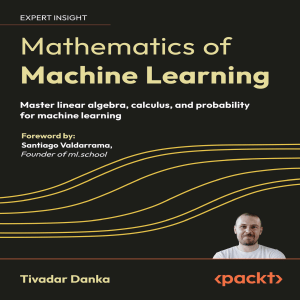 Mathematics of Machine Learning: Master Linear Algebra, Calculus, Probability