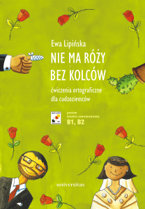 NIE MA R&Oacute;ŻY BEZ KOLC&Oacute;W: Ćwiczenia ortograficzne dla cudzoziemc&oacute;w B1/B2